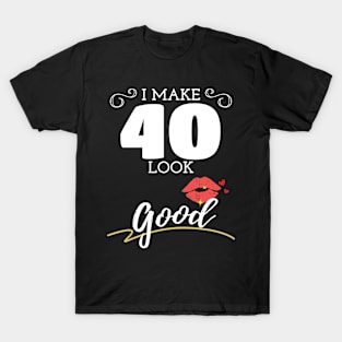 I Make 40 Look Good Womens 40th Birthday T-Shirt